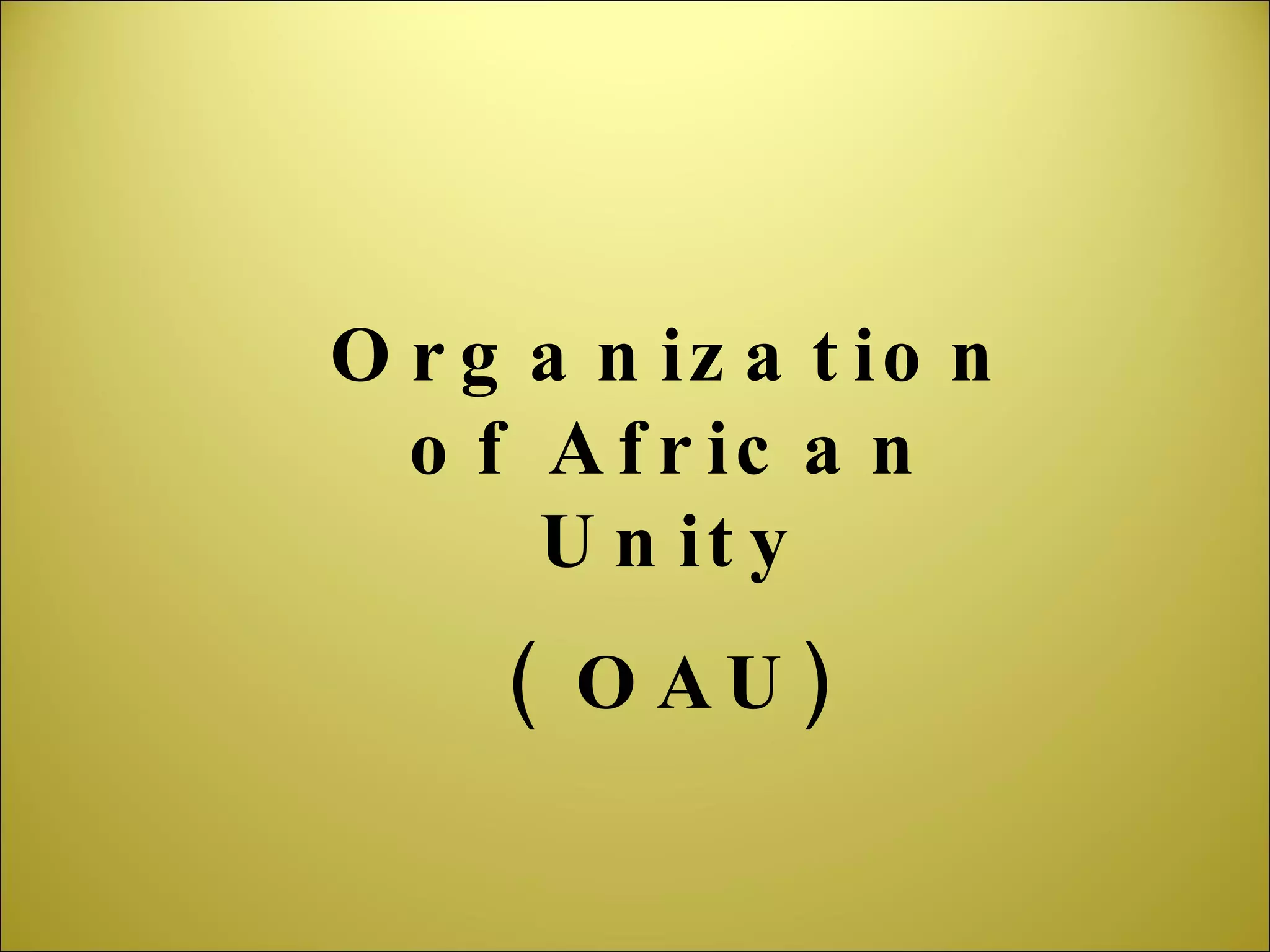 Organization of African Unity ( OAU) 