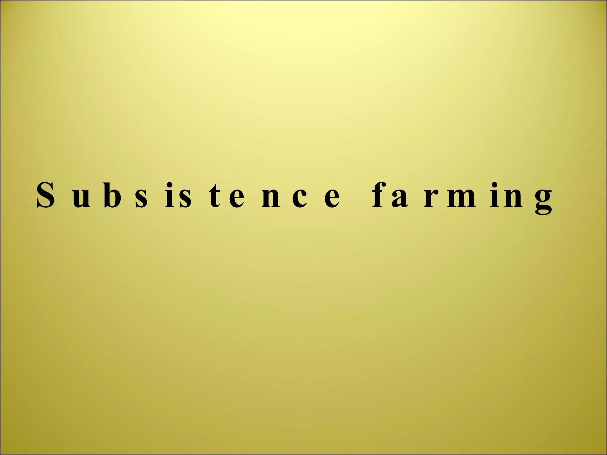 Subsistence farming 