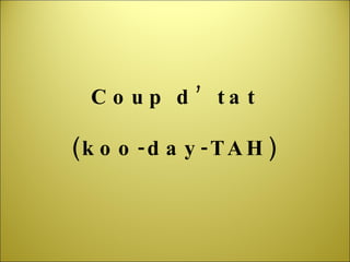Coup d’tat (koo-day-TAH) 