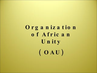 Organization of African Unity ( OAU) 