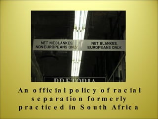 An official policy of racial separation formerly practiced in South Africa 