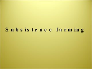 Subsistence farming 