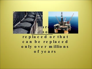 A resource that  cannot  be replaced or that can be replaced only over millions of years 