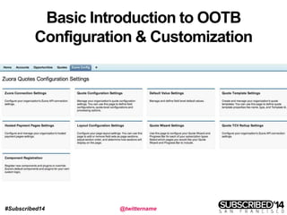 #Subscribed14 @twittername
Basic Introduction to OOTB
Configuration & Customization
 