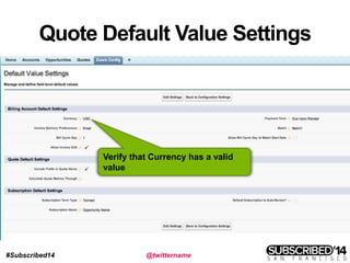 #Subscribed14 @twittername
Quote Default Value Settings
Verify that Currency has a valid
value
 