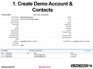 #Subscribed14 @twittername
1. Create Demo Account &
Contacts
 