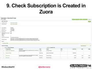 #Subscribed14 @twittername
9. Check Subscription is Created in
Zuora
 