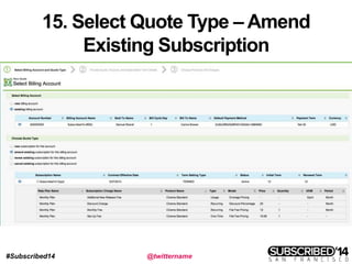 #Subscribed14 @twittername
15. Select Quote Type – Amend
Existing Subscription
 