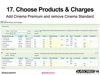 #Subscribed14 @twittername
17. Choose Products & Charges
Add Cinema Premium and remove Cinema Standard
 