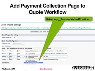 #Subscribed14 @twittername
Add Payment Collection Page to
Quote Workflow
Select zqu__PaymentMethodCreation
 