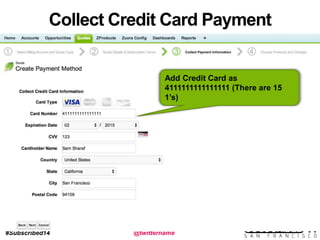 #Subscribed14 @twittername
Collect Credit Card Payment
Information
Add Credit Card as
4111111111111111 (There are 15
1’s)
 