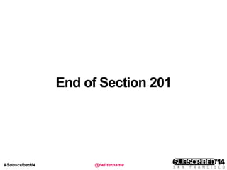 #Subscribed14 @twittername
End of Section 201
 