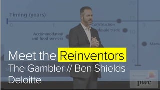 Meet the Reinventors
The Gambler // Ben Shields
Deloitte
 