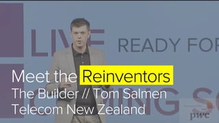 Meet the Reinventors
The Builder // Tom Salmen
Telecom New Zealand
 