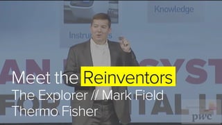Meet the Reinventors
The Explorer // Mark Field
Thermo Fisher
 