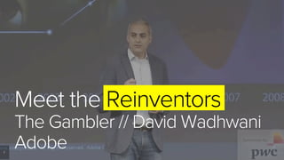 Meet the Reinventors
The Gambler // David Wadhwani
Adobe
 