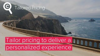 Tailored Pricing
Tailor pricing to deliver a
personalized experience
 