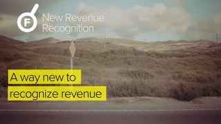 New Revenue
Recognition
A way new to
recognize revenue
 