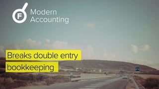 Modern
Accounting
Breaks double entry
bookkeeping
 
