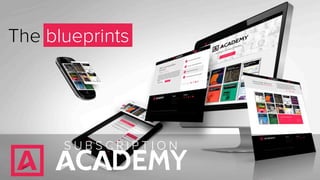 S U B S C R I P T I O N
The blueprints
 