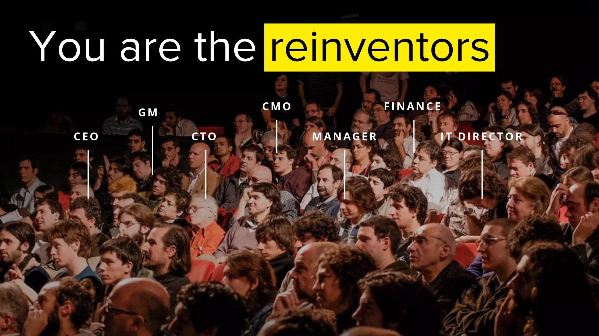 You are the reinventors
 
