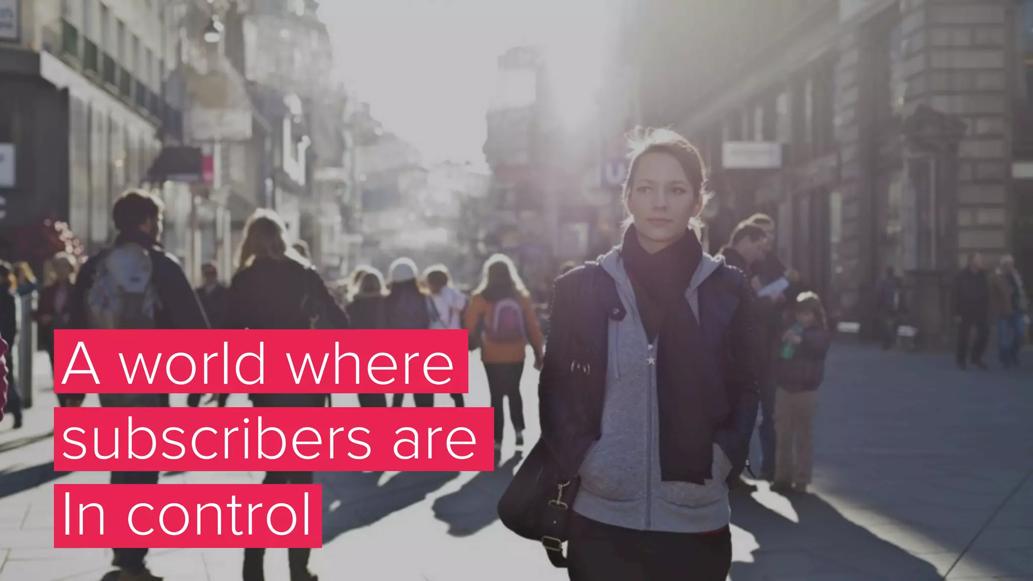 A world where
subscribers are
In control
 