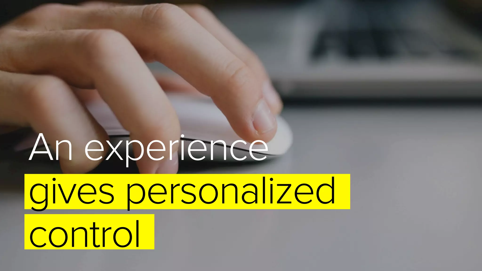 An experience
gives personalized
control
 