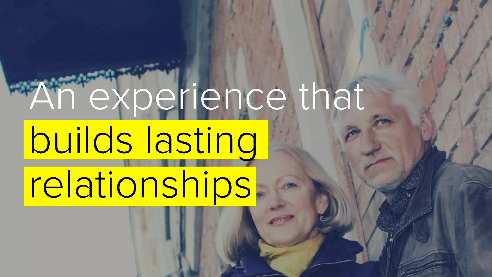 An experience that
builds lasting
relationships
 