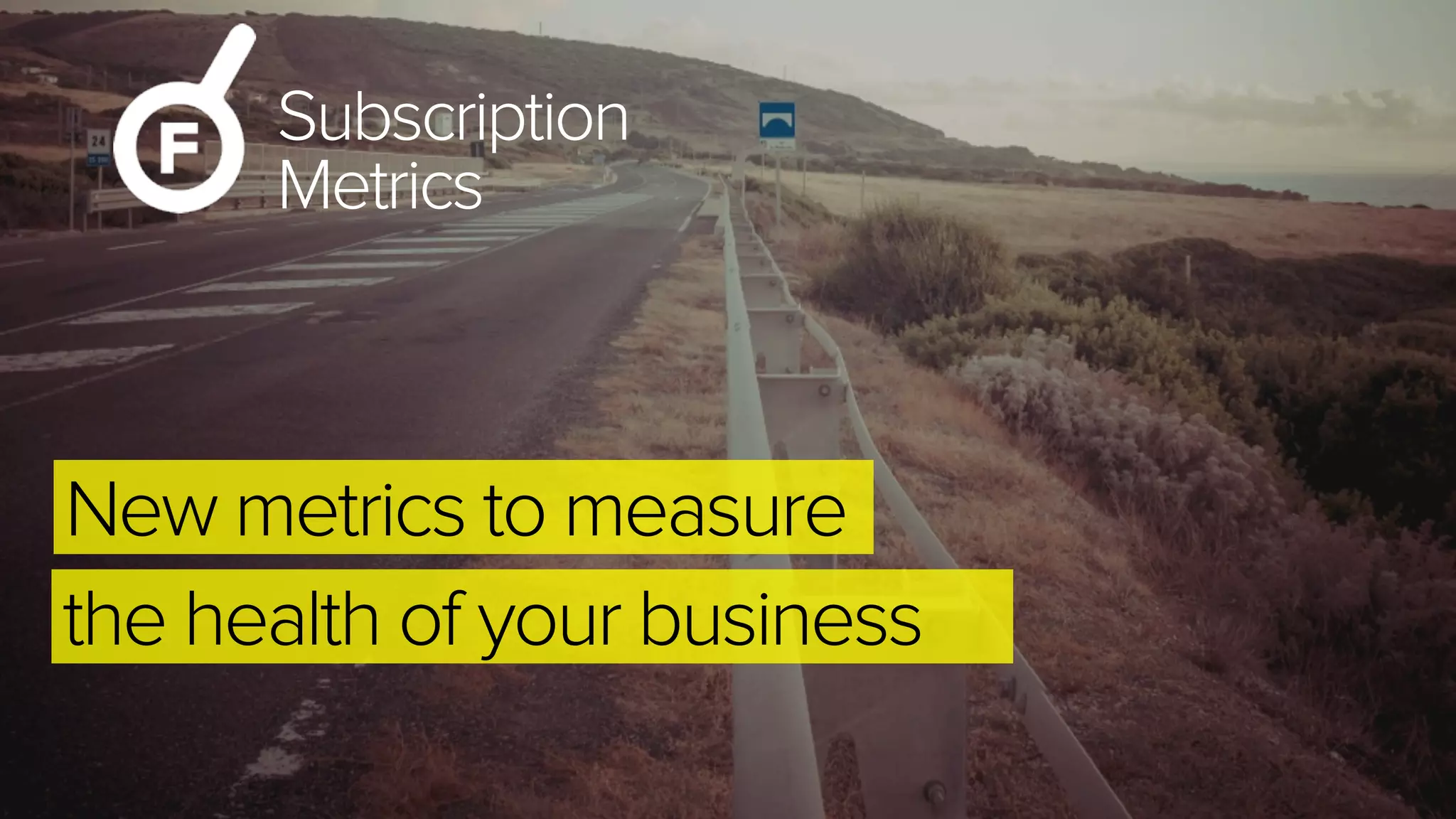 Subscription
Metrics
New metrics to measure
the health of your business
 
