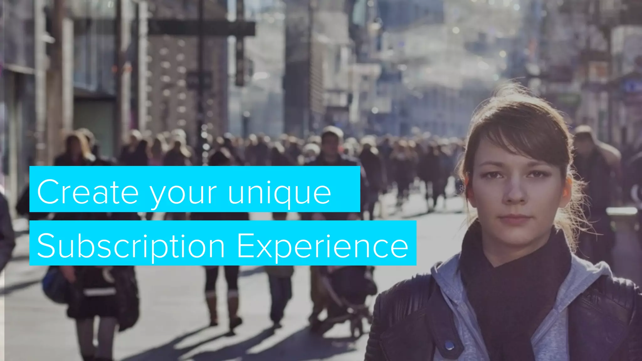 Create your unique
Subscription Experience
 