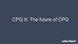 CPQ X: The future of CPQ
 