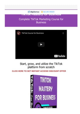 TikTok Mastery for Business
Complete TikTok Marketing Course for
Business
TikTok Course for Business
Start, grow, and utilize the TikTok
platform from scratch
SECURE ORDER
CLICK HERE TO GET INSTANT ACCESS! DISCOUNT OFFER
 