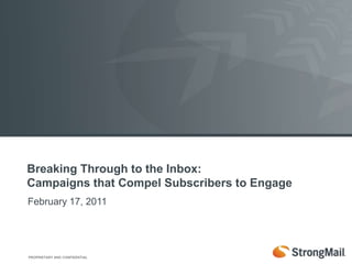 Breaking Through to the Inbox: Campaigns that Compel Subscribers to Engage February 17, 2011 