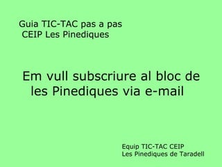 Guia TIC-TAC pas a pas  CEIP Les Pinediques ,[object Object],Equip TIC-TAC CEIP  Les Pinediques de Taradell 