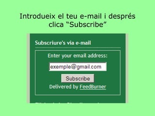 Introdueix el teu e-mail i després clica “Subscribe” 