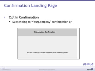 Page 10
© 2014 Marketo, Inc. Marketo Proprietary and Confidential
#BMUG
Confirmation Landing Page
• Opt In Confirmation
• Subscribing to ‘YourCompany’ confirmation LP
 
