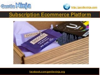 http://gentleninja.com
Subscription Ecommerce Platform
Clonefacebook.com/gentleninja.org
 
