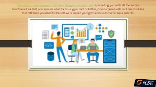 Subscription management software for gym management is providing you with all the secure
functionalities that you ever needed for your gym. Not only this, it also comes with custom modules
that will help you modify the software as per your gym and customer’s requirements.
 