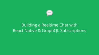 Building a Realtime Chat with
React Native & GraphQL Subscriptions
💬
 