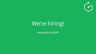 We’re hiring!
www.graph.cool/jobs
 