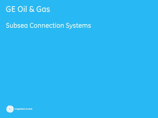 GE Oil & Gas
Subsea Connection Systems
 