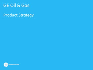 GE Oil & Gas
Product Strategy
 