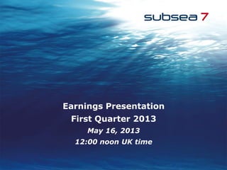 Earnings Presentation
First Quarter 2013
May 16, 2013
12:00 noon UK time
 