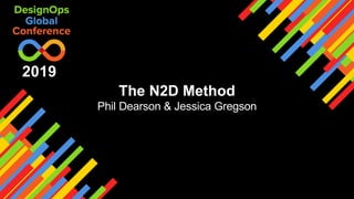 The N2D Method
Phil Dearson & Jessica Gregson
2019
 