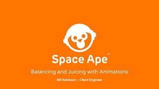 Balancing and Juicing with Animations
Bill Robinson – Client Engineer
 