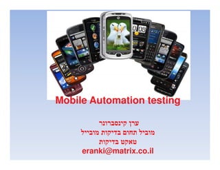 Mobile Automation testing



     eranki@matrix.co.il
 