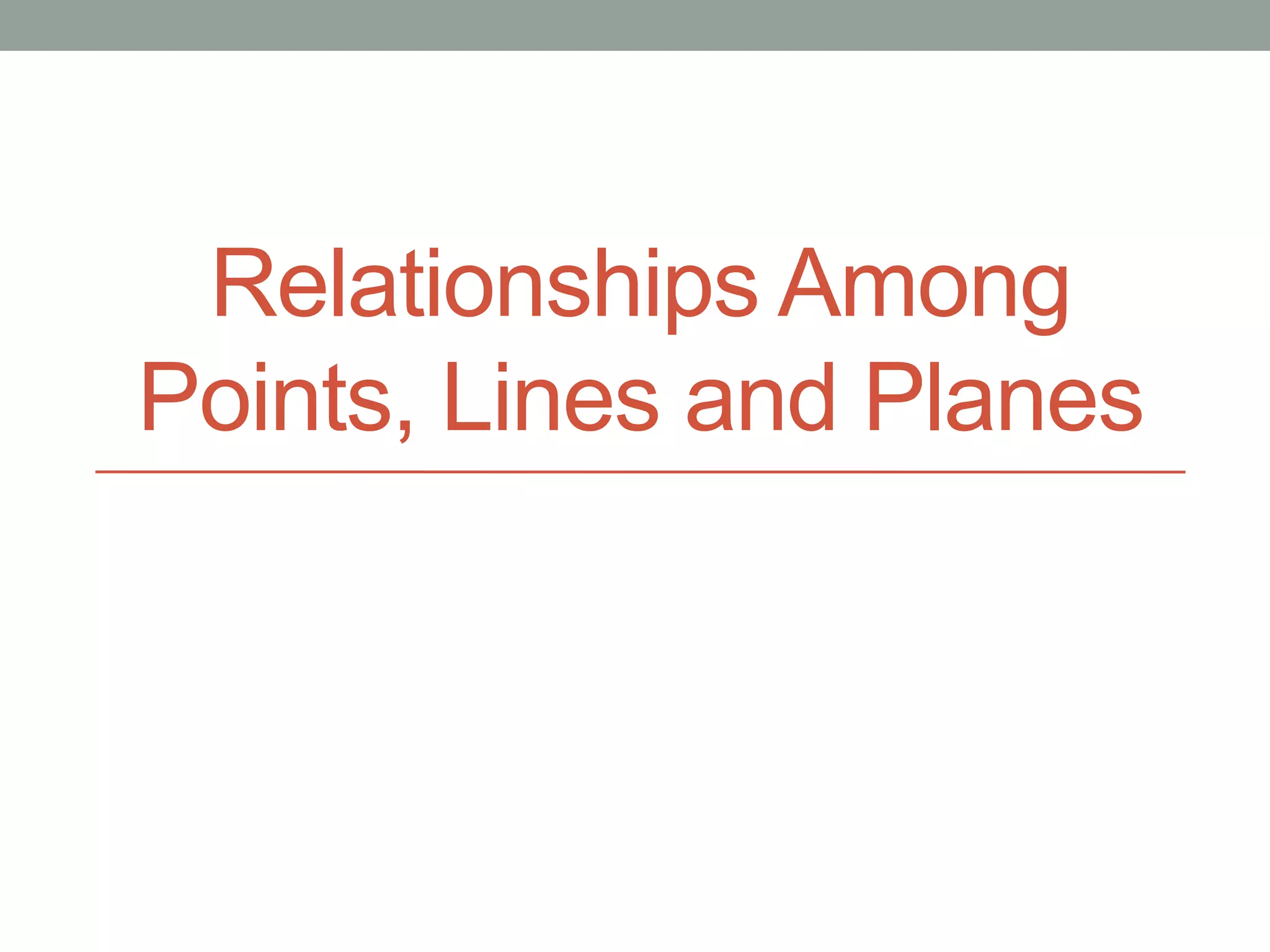 Relationships Among
Points, Lines and Planes
 