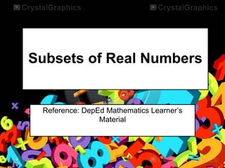 Subsets of Real Numbers
Reference: DepEd Mathematics Learner’s
Material
 