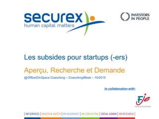 Aperçu, Recherche et Demande
@Offbar|OnSpace Coworking – CoworkingWeek – 10/2015
In collaboration with:
Les subsides pour startups (-ers)
 