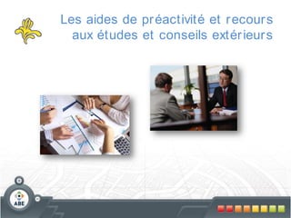 Les aides de pr éactivité et r ecour s
aux études et conseils extér ieur s

 